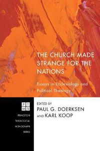 Cover image for The Church Made Strange for the Nations: Essays in Ecclesiology and Political Theology