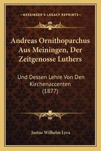 Cover image for Andreas Ornithoparchus Aus Meiningen, Der Zeitgenosse Luthers: Und Dessen Lehre Von Den Kirchenaccenten (1877)