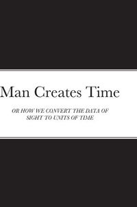 Cover image for Man Creates Time