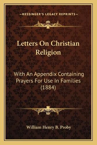 Letters on Christian Religion: With an Appendix Containing Prayers for Use in Families (1884)