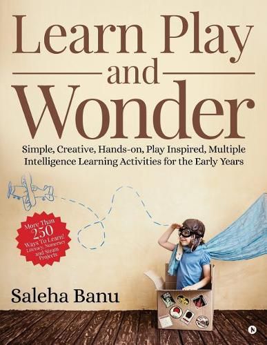Cover image for Learn Play and Wonder: Simple, Creative, Hands-On, Play Inspired, Multiple Intelligence Learning Activities for the Early Years