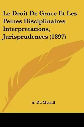 Cover image for Le Droit de Grace Et Les Peines Disciplinaires Interpretations, Jurisprudences (1897)