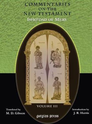 The Commentaries on the New Testament of Isho'dad of Merv (Vol 3): Edited and Translated by Margaret Dunlop Gibson; Introduction by James Rendel Harris