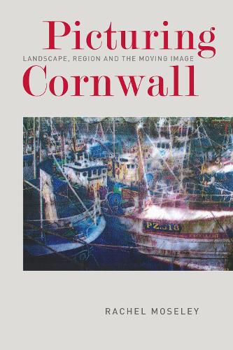 Cover image for Picturing Cornwall: Landscape, Region and the Moving Image