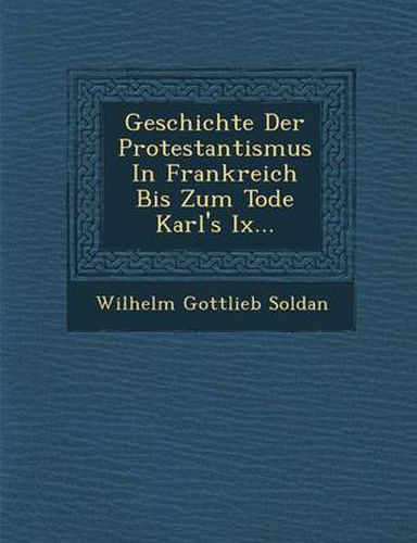 Cover image for Geschichte Der Protestantismus in Frankreich Bis Zum Tode Karl's IX...