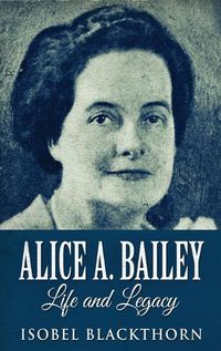 Cover image for Alice A. Bailey - Life and Legacy