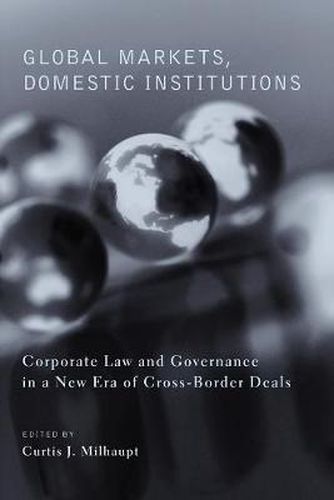 Cover image for Global Markets, Domestic Institutions: Corporate Law and Governance in a New Era of Cross-Border Deals