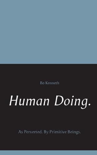 Cover image for Human Doing.: As Perverted. By Primitive Beings.