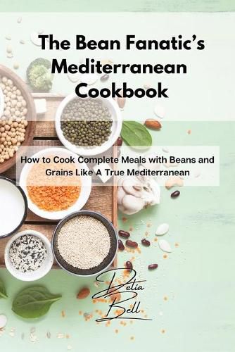 Cover image for The Bean Fanatic's Mediterranean Cookbook: How to Cook Complete Meals with Beans and Grains Like A True Mediterranean