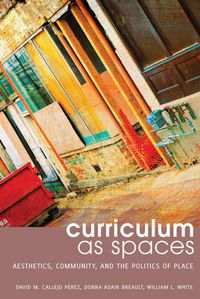 Cover image for Curriculum as Spaces: Aesthetics, Community, and the Politics of Place