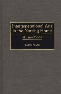 Cover image for Intergenerational Arts in the Nursing Home: A Handbook
