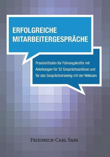 Erfolgreiche Mitarbeitergesprache: Praxisleitfaden fur Fuhrungskrafte mit Anleitungen fur 32 Gesprachsanlasse und fur das Gesprachstraining mit der Webcam