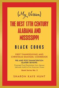 Cover image for (My Version) the Best 17Th Century Alabama and Mississippi Black Cooks: First Thanksgiving and Christmas Emanuel Cookbook