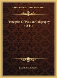 Cover image for Principles of Persian Caligraphy (1844) Principles of Persian Caligraphy (1844)