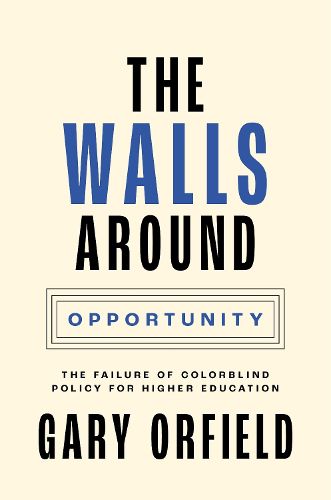 Cover image for The Walls around Opportunity: The Failure of Colorblind Policy for Higher Education