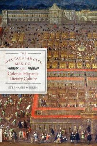 Cover image for The Spectacular City, Mexico, and Colonial Hispanic Literary Culture