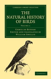 Cover image for The Natural History of Birds: From the French of the Count de Buffon; Illustrated with Engravings, and a Preface, Notes, and Additions, by the Translator