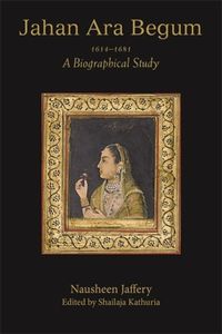 Cover image for Jahan Ara Begum 1614-1681