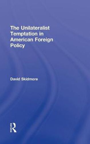 Cover image for The Unilateralist Temptation in American Foreign Policy