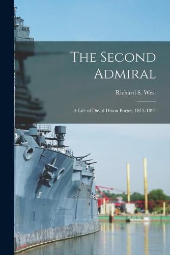 The Second Admiral; a Life of David Dixon Porter, 1813-1891