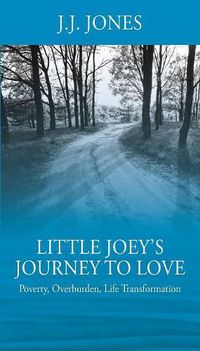 Cover image for Little Joey's Journey To Love: Poverty, Overburden, Life Transformation