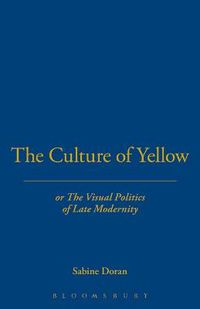 Cover image for The Culture of Yellow: Or, The Visual Politics of Late Modernity