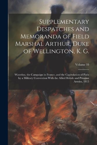 Supplementary Despatches and Memoranda of Field Marshal Arthur, Duke of Wellington, K. G.