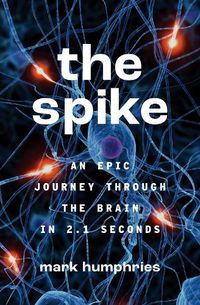 Cover image for The Spike: An Epic Journey Through the Brain in 2.1 Seconds