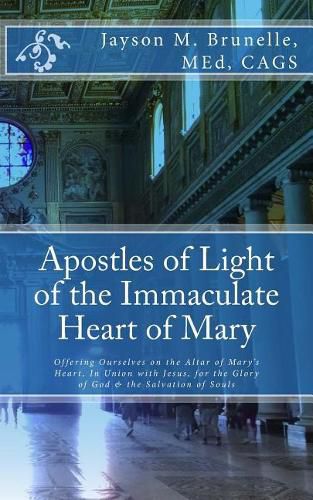 Cover image for Apostles of Light of the Immaculate Heart of Mary: Offering Ourselves on the Altar of Mary's Heart in Union with Jesus, for the Glory of God & the Salvation of Souls