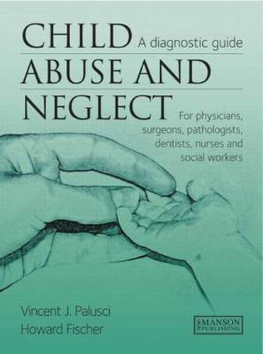 Cover image for Child Abuse & Neglect: A Diagnostic Guide for Physicians, Surgeons, Pathologists, Dentists, Nurses and Social Workers