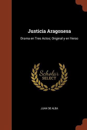 Cover image for Justicia Aragonesa: Drama en Tres Actos; Original y en Verso