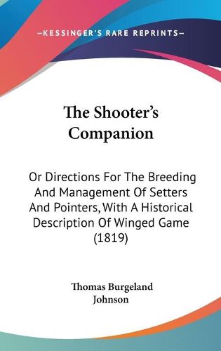 Cover image for The Shooter's Companion: Or Directions for the Breeding and Management of Setters and Pointers, with a Historical Description of Winged Game (1819)