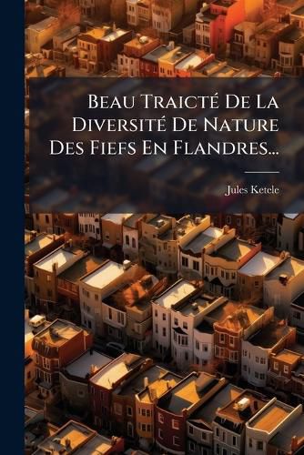 Cover image for Beau Traict de La Diversit de Nature Des Fiefs En Flandres...