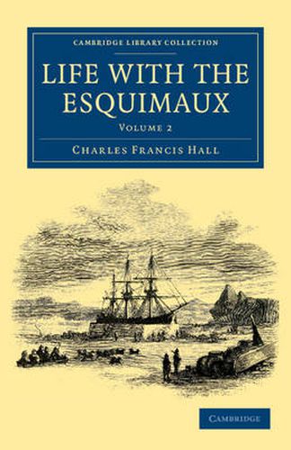 Cover image for Life with the Esquimaux: The Narrative of Captain Charles Francis Hall of the Whaling Barque George Henry from the 29th May, 1860, to the 13th September, 1862