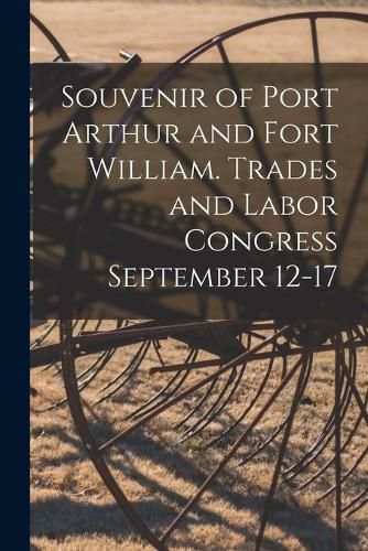 Cover image for Souvenir of Port Arthur and Fort William. Trades and Labor Congress September 12-17