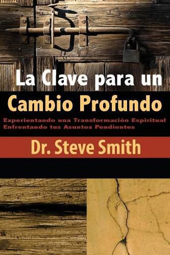 Cover image for La Clave para un Cambio Profundo: Experientando una Transformacion Espiritual Enfrentando tus Asuntos Pendientes