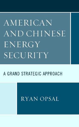 Cover image for American and Chinese Energy Security: A Grand Strategic Approach