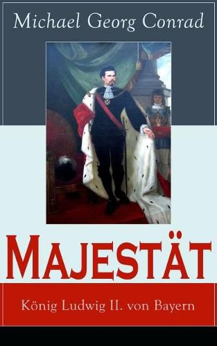 Majest t: K nig Ludwig II. von Bayern: Historischer Roman