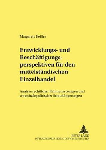 Cover image for Entwicklungs- Und Beschaeftigungsperspektiven Fuer Den Mittelstaendischen Einzelhandel: Analyse Rechtlicher Rahmensetzungen Und Wirtschaftspolitische Schlussfolgerungen