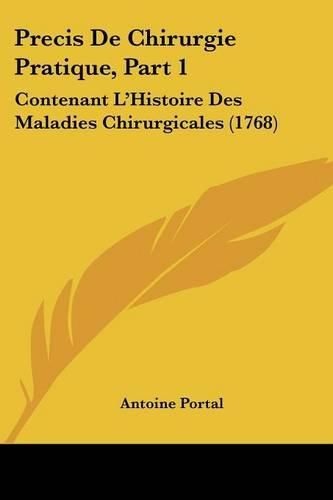 Cover image for Precis de Chirurgie Pratique, Part 1: Contenant L'Histoire Des Maladies Chirurgicales (1768)