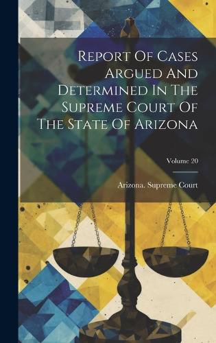 Cover image for Report Of Cases Argued And Determined In The Supreme Court Of The State Of Arizona; Volume 20