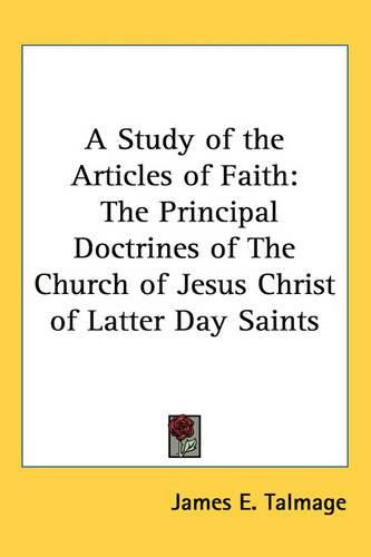 Cover image for A Study of the Articles of Faith: The Principal Doctrines of The Church of Jesus Christ of Latter Day Saints