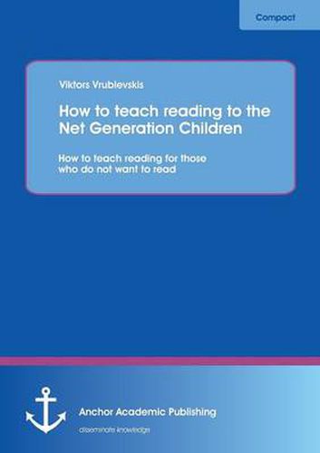 Cover image for How to Teach Reading to the Net Generation Children: How to Teach Reading for Those Who Do Not Want to Read