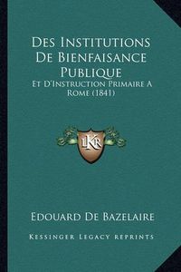 Cover image for Des Institutions de Bienfaisance Publique: Et D'Instruction Primaire a Rome (1841)