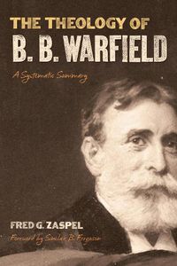 Cover image for The Theology of B. B. Warfield: A Systematic Summary