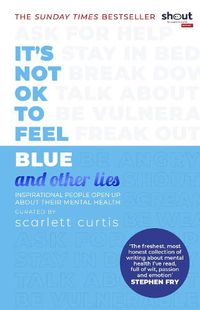 Cover image for It's Not OK to Feel Blue (and other lies): Inspirational people open up about their mental health
