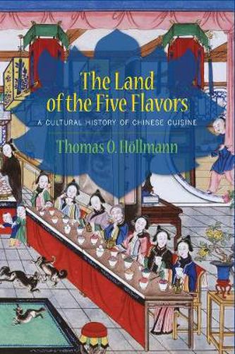 Cover image for The Land of the Five Flavors: A Cultural History of Chinese Cuisine