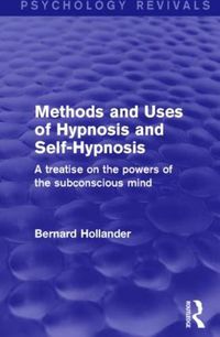 Cover image for Methods and Uses of Hypnosis and Self-Hypnosis: A treatise on the powers of the subconscious mind