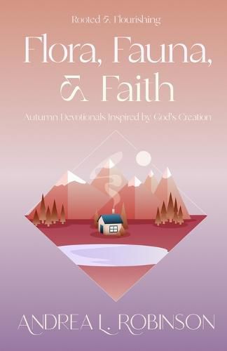 Cover image for Flora, Fauna, & Faith: Autumn Devotionals Inspired by God's Creation