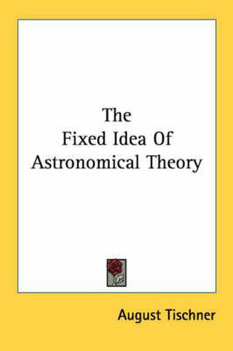 Cover image for The Fixed Idea of Astronomical Theory